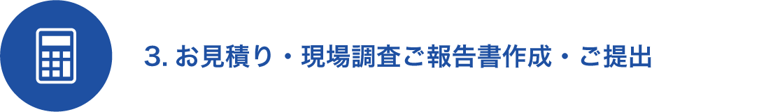 3.お見積り・現場調査ご報告書作成・ご提出